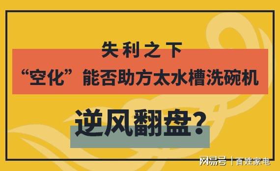 博鱼·体育失利之下 “空化”能否助方太水槽洗碗机逆风翻盘？(图1)